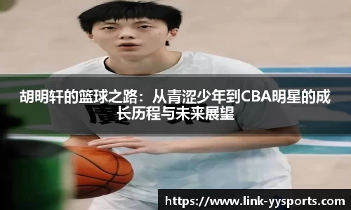 胡明轩的篮球之路：从青涩少年到CBA明星的成长历程与未来展望