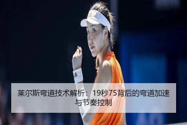 莱尔斯弯道技术解析：19秒75背后的弯道加速与节奏控制